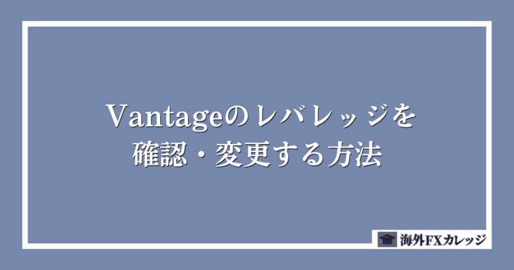 Vantageのレバレッジを確認・変更する方法 