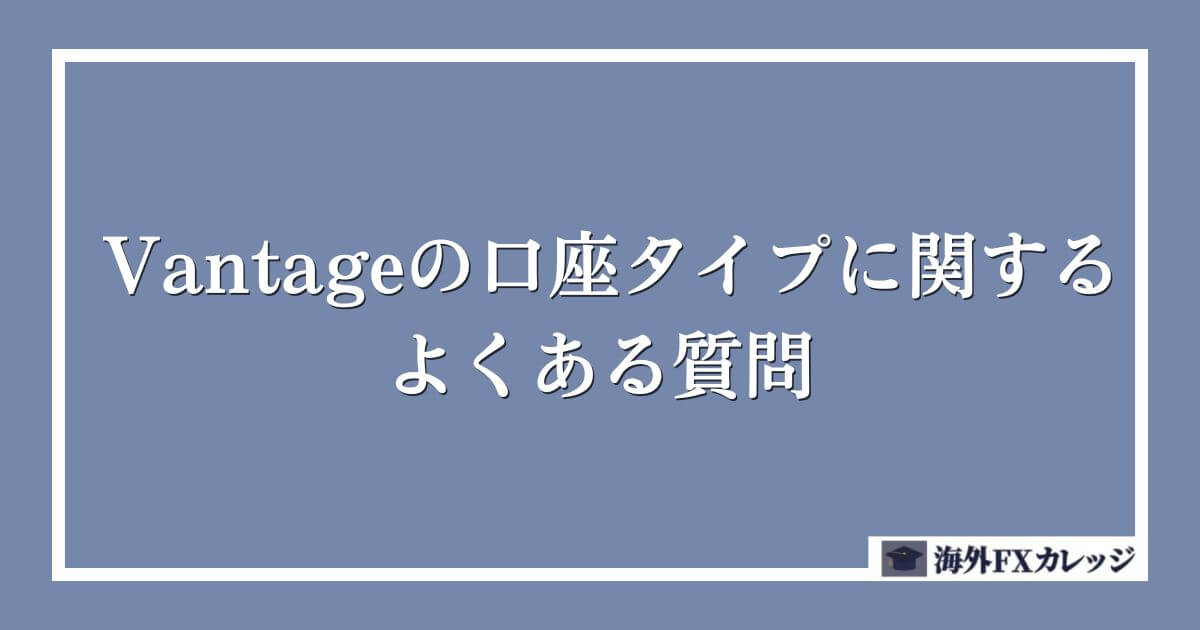 Vantageの口座タイプに関するよくある質問