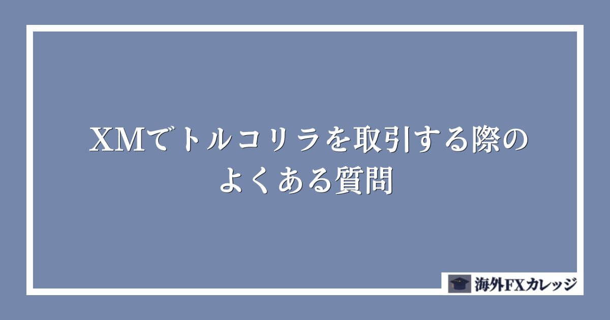 XMでトルコリラを取引する際のよくある質問