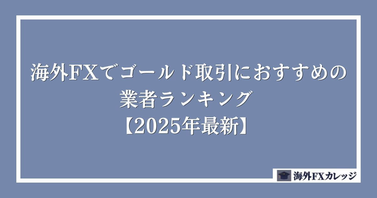 海外FXでゴールド(XAUUSD)取引におすすめの業者ランキング【2025年5月最新】