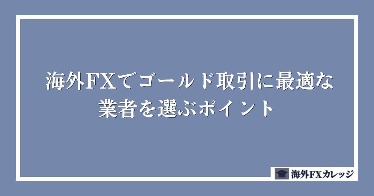海外FXでゴールド(XAUUSD)取引に最適な業者を選ぶポイント