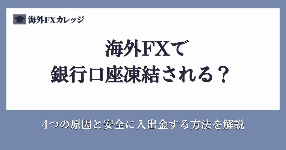 海外FXで銀行口座凍結される？4つの原因と安全に入出金する方法を解説