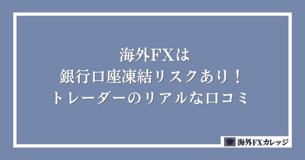 海外FXは銀行口座凍結リスクあり！トレーダーのリアルな口コミ (2)