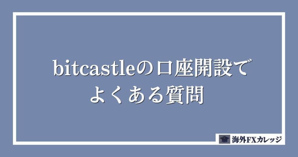bitcastleの口座開設に関するよくある質問